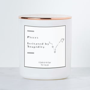 Pisces - Irritated by Stupidity - Luxe Scented Soy Candle